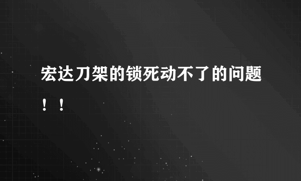 宏达刀架的锁死动不了的问题！！