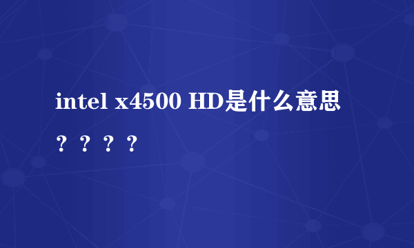 intel x4500 HD是什么意思？？？？