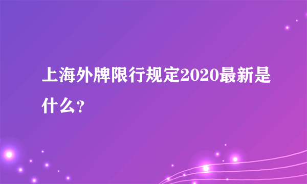 上海外牌限行规定2020最新是什么？