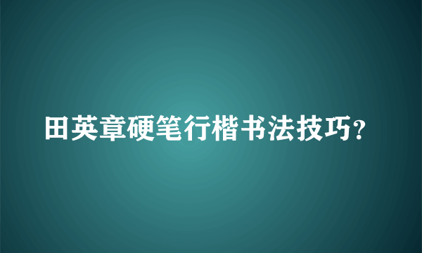 田英章硬笔行楷书法技巧？