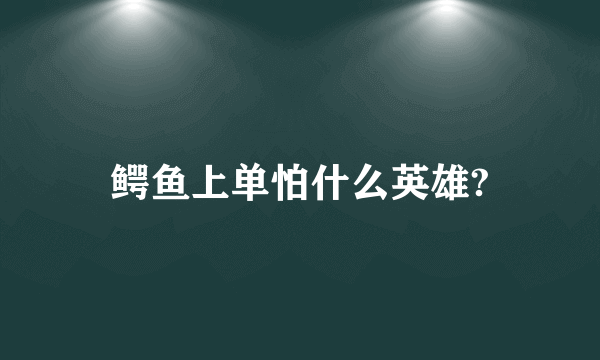 鳄鱼上单怕什么英雄?