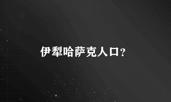 伊犁哈萨克人口？