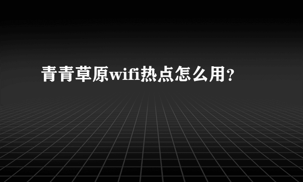 青青草原wifi热点怎么用？