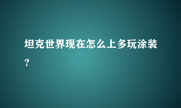 坦克世界现在怎么上多玩涂装？