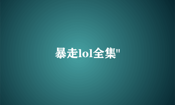 暴走lol全集