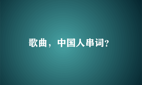 歌曲，中国人串词？