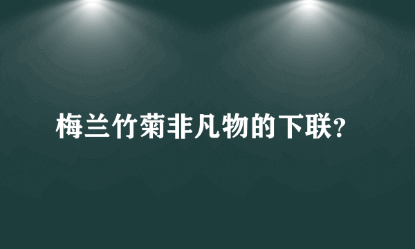 梅兰竹菊非凡物的下联？