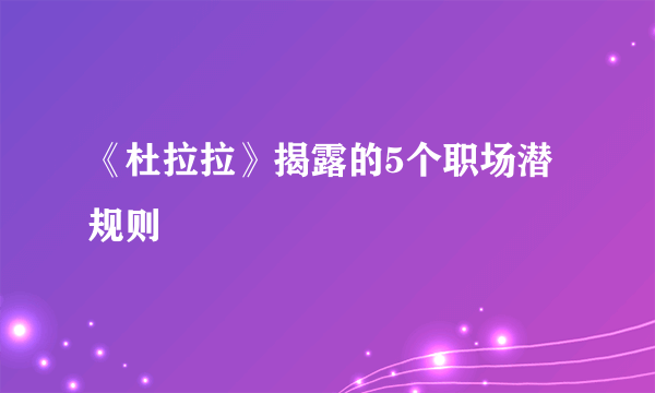 《杜拉拉》揭露的5个职场潜规则