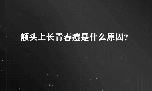 额头上长青春痘是什么原因？