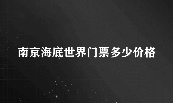 南京海底世界门票多少价格