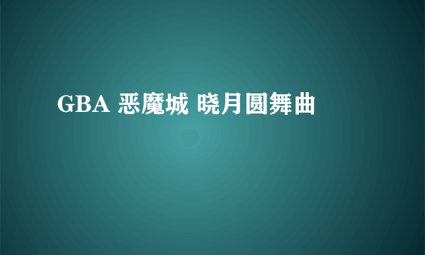 GBA 恶魔城 晓月圆舞曲