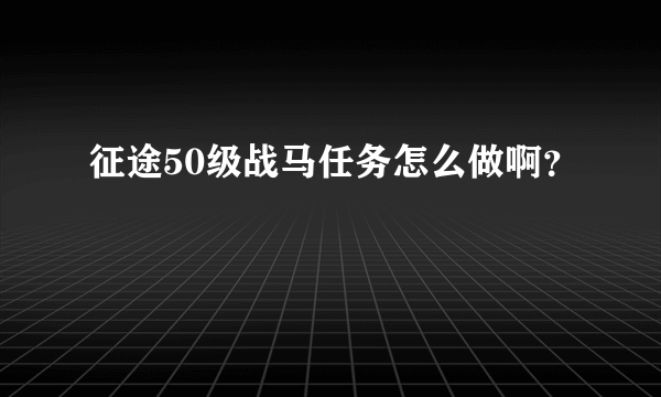 征途50级战马任务怎么做啊？