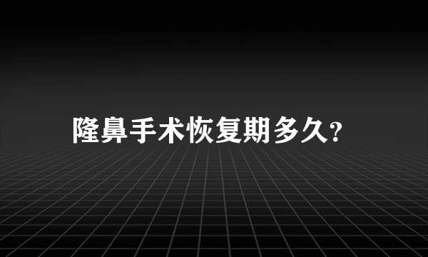 隆鼻手术恢复期多久？