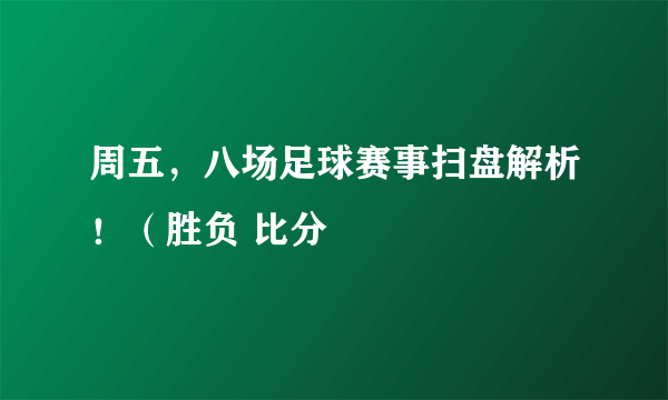 周五，八场足球赛事扫盘解析！（胜负 比分