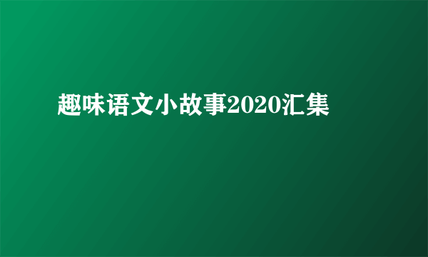 趣味语文小故事2020汇集