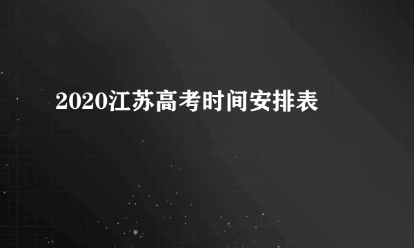 2020江苏高考时间安排表