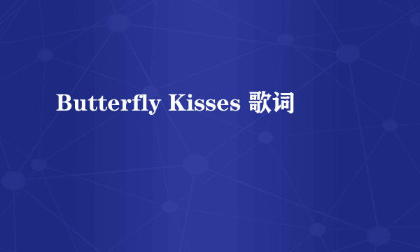 Butterfly Kisses 歌词