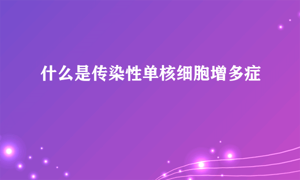 什么是传染性单核细胞增多症