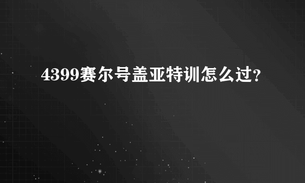 4399赛尔号盖亚特训怎么过？