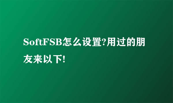 SoftFSB怎么设置?用过的朋友来以下!