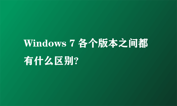 Windows 7 各个版本之间都有什么区别?