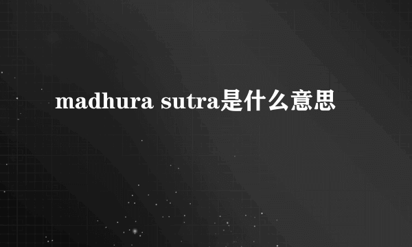 madhura sutra是什么意思