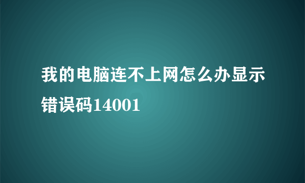 我的电脑连不上网怎么办显示错误码14001