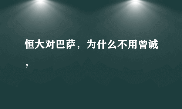 恒大对巴萨，为什么不用曾诚，