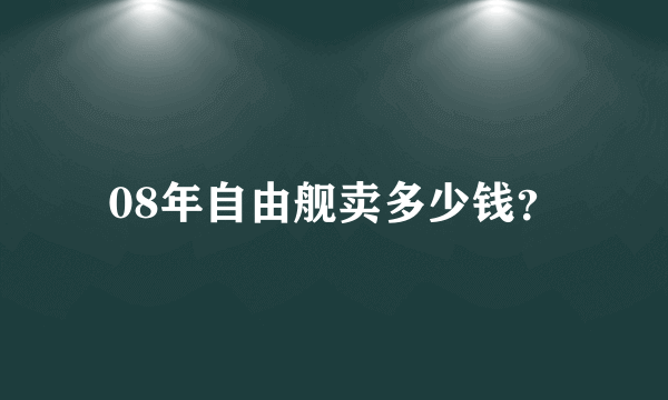 08年自由舰卖多少钱？