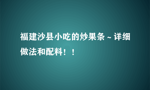 福建沙县小吃的炒果条～详细做法和配料！！