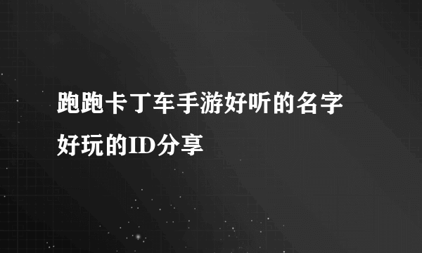 跑跑卡丁车手游好听的名字 好玩的ID分享