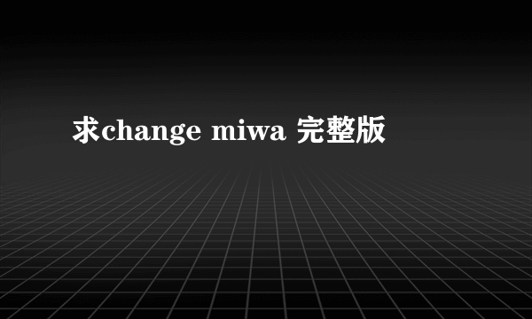 求change miwa 完整版