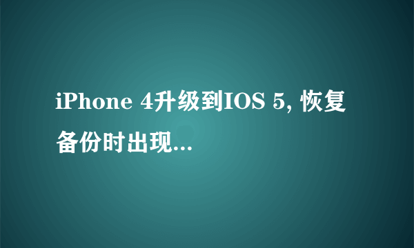 iPhone 4升级到IOS 5, 恢复备份时出现