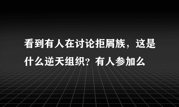 看到有人在讨论拒屑族，这是什么逆天组织？有人参加么