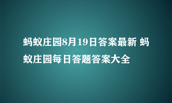 蚂蚁庄园8月19日答案最新 蚂蚁庄园每日答题答案大全