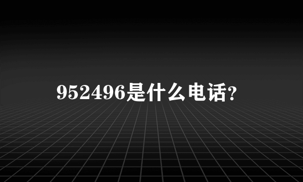 952496是什么电话？