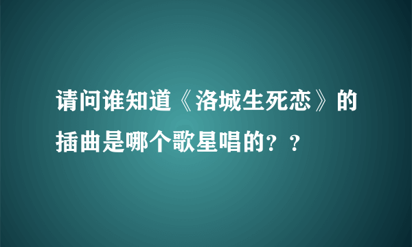 请问谁知道《洛城生死恋》的插曲是哪个歌星唱的？？