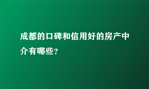 成都的口碑和信用好的房产中介有哪些？