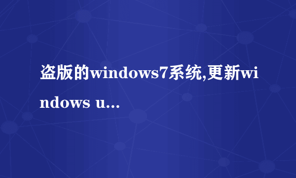 盗版的windows7系统,更新windows update有用吗?可以不更新吗?