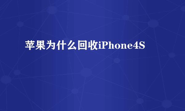 苹果为什么回收iPhone4S