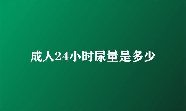 成人24小时尿量是多少