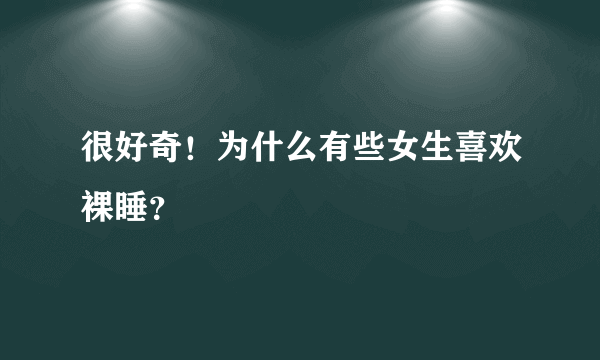 很好奇！为什么有些女生喜欢裸睡？