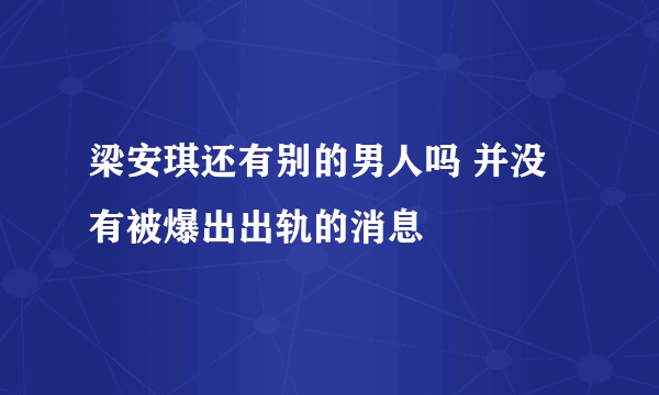 梁安琪还有别的男人吗 并没有被爆出出轨的消息