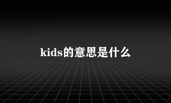 kids的意思是什么