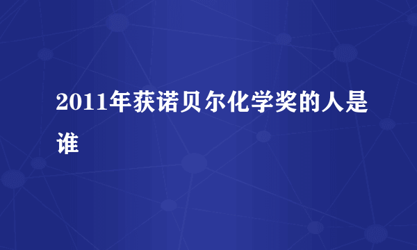 2011年获诺贝尔化学奖的人是谁