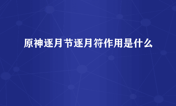 原神逐月节逐月符作用是什么