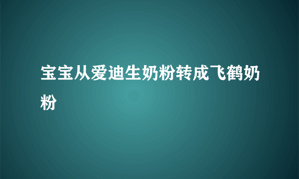 宝宝从爱迪生奶粉转成飞鹤奶粉