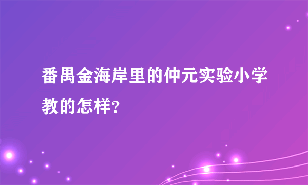 番禺金海岸里的仲元实验小学教的怎样？