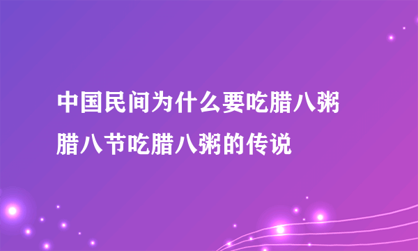 中国民间为什么要吃腊八粥 腊八节吃腊八粥的传说