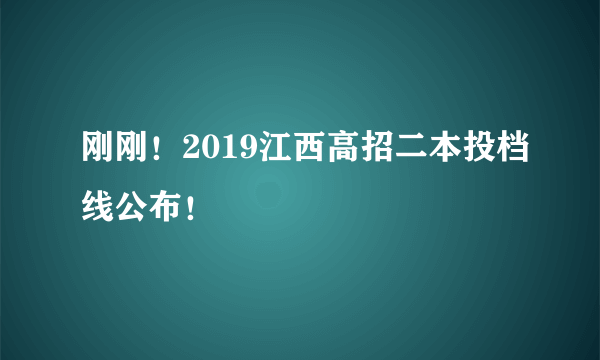 刚刚！2019江西高招二本投档线公布！